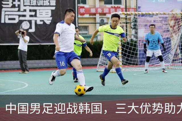 中国男足迎战韩国，三大优势助力晋级决赛